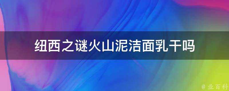 紐西之謎火山泥潔面乳幹嗎