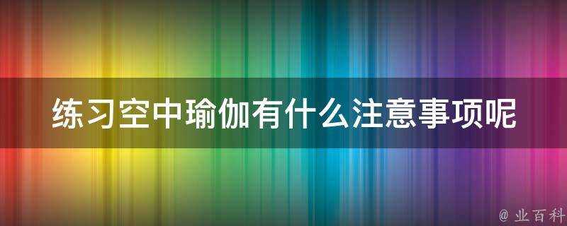 練習空中瑜伽有什麼注意事項呢