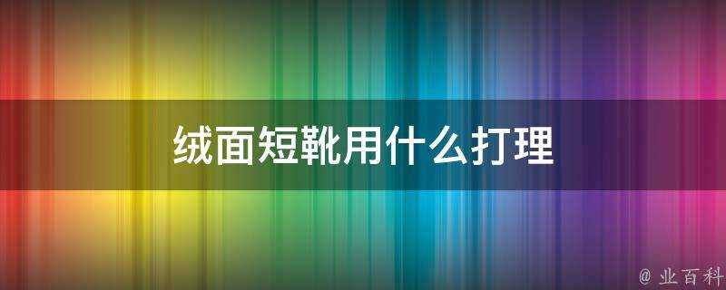 絨面短靴用什麼打理