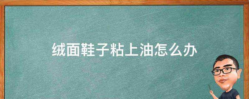 絨面鞋子粘上油怎麼辦