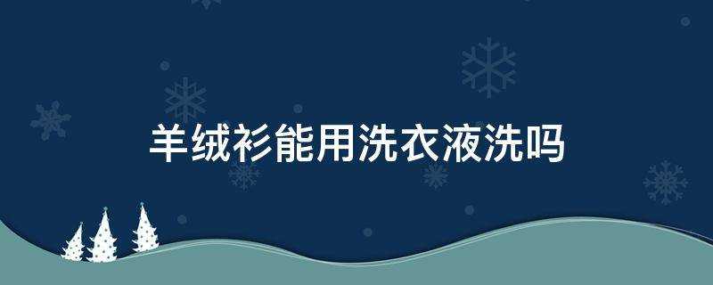 羊絨衫能用洗衣液洗嗎