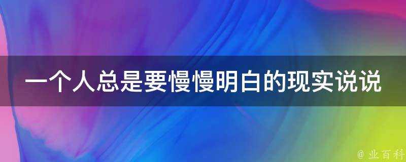 一個人總是要慢慢明白的現實說說