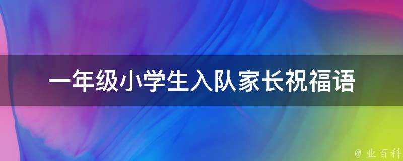 一年級小學生入隊家長祝福語