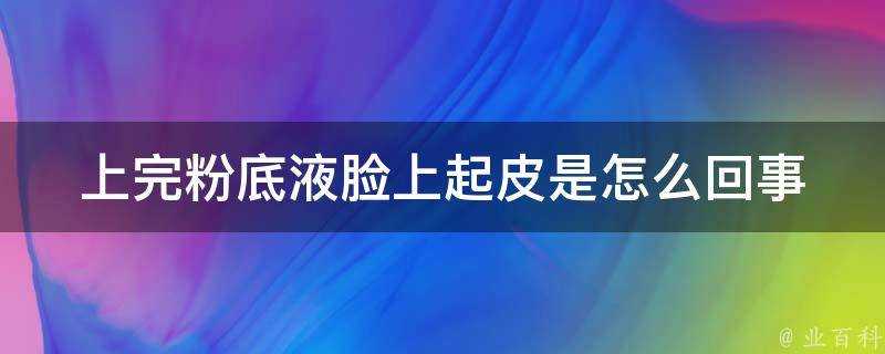 上完粉底液臉上起皮是怎麼回事