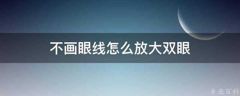 不畫眼線怎麼放大雙眼