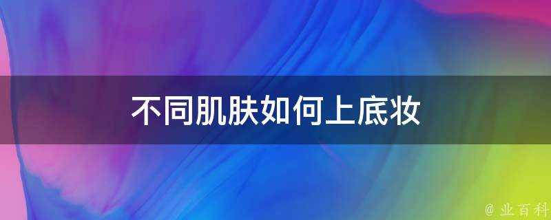 不同肌膚如何上底妝