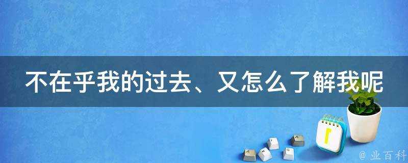 不在乎我的過去、又怎麼了解我呢