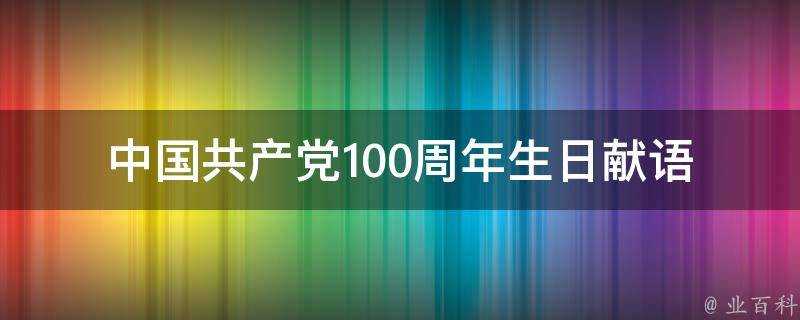 中國共產黨100週年生日獻語