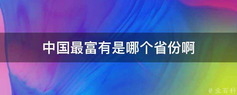 中國最富有是哪個省份啊