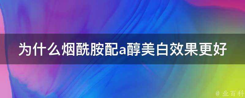 為什麼煙醯胺配a醇美白效果更好