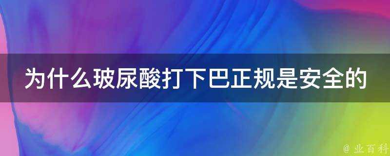 為什麼玻尿酸打下巴正規是安全的