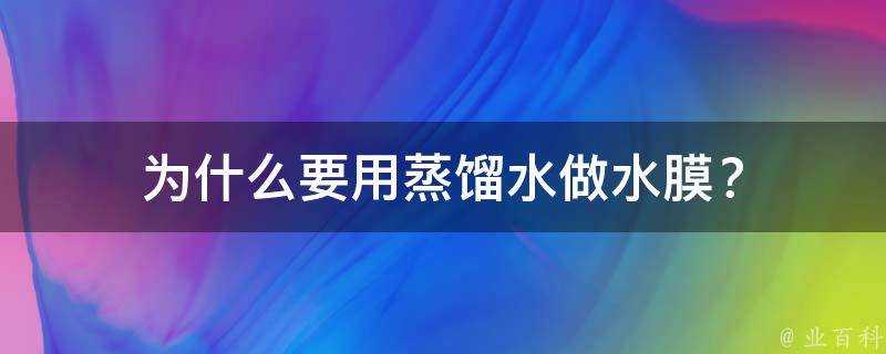 為什麼要用蒸餾水做水膜？