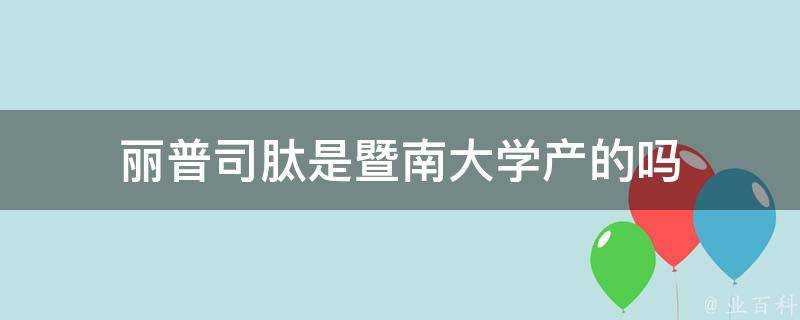 麗普司肽是暨南大學產的嗎