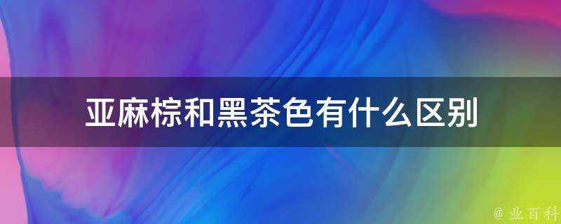 亞麻棕和黑茶色有什麼區別