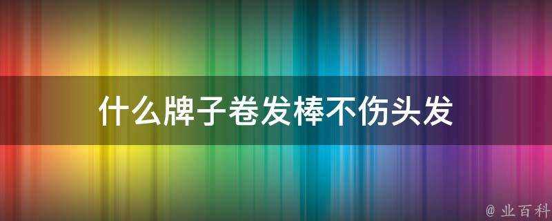 什麼牌子捲髮棒不傷頭髮