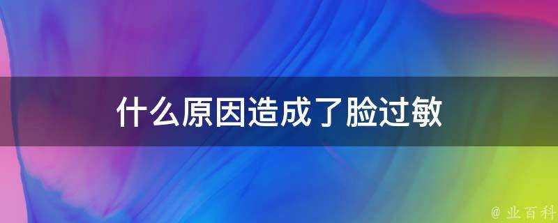 什麼原因造成了臉過敏