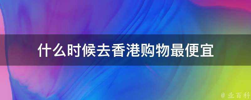 什麼時候去香港購物最便宜