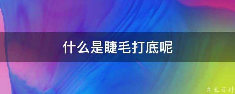 什麼是睫毛打底呢