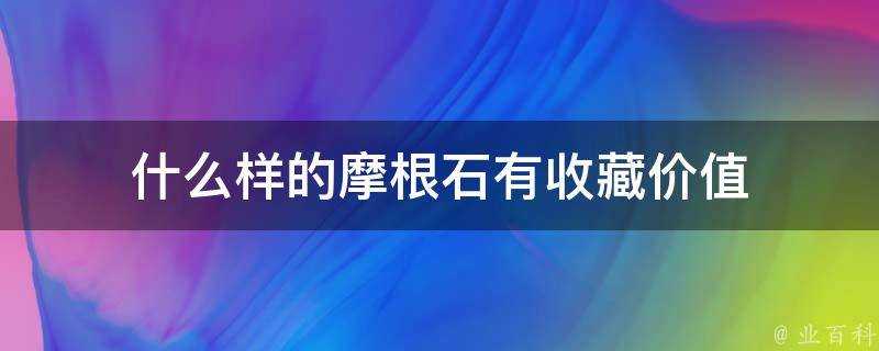 什麼樣的摩根石有收藏價值