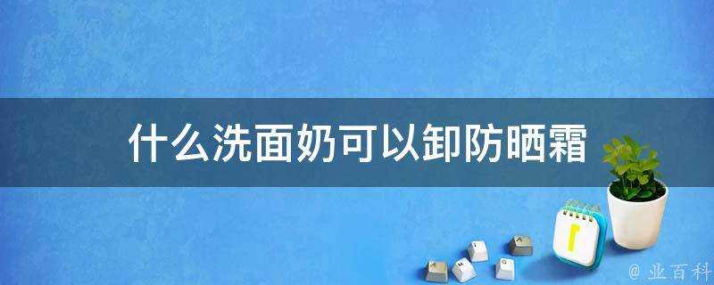 什麼洗面奶可以卸防曬霜