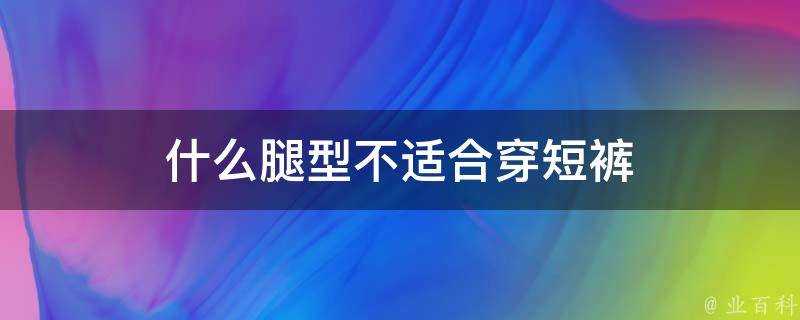 什麼腿型不適合穿短褲