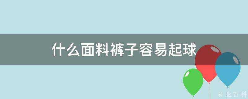 什麼面料褲子容易起球