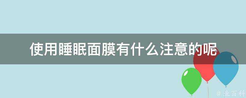 使用睡眠面膜有什麼注意的呢