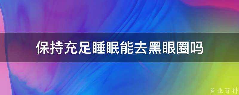 保持充足睡眠能去黑眼圈嗎