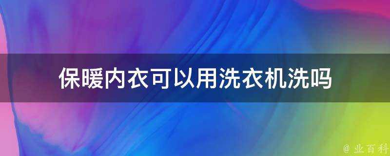 保暖內衣可以用洗衣機洗嗎