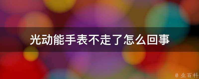 光動能手錶不走了怎麼回事