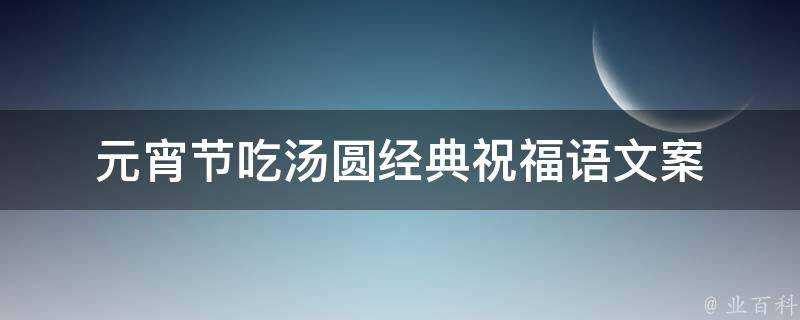 元宵節吃湯圓經典祝福語文案