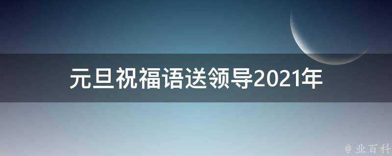 元旦祝福語送領導2021年