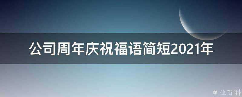 公司週年慶祝福語簡短2021年