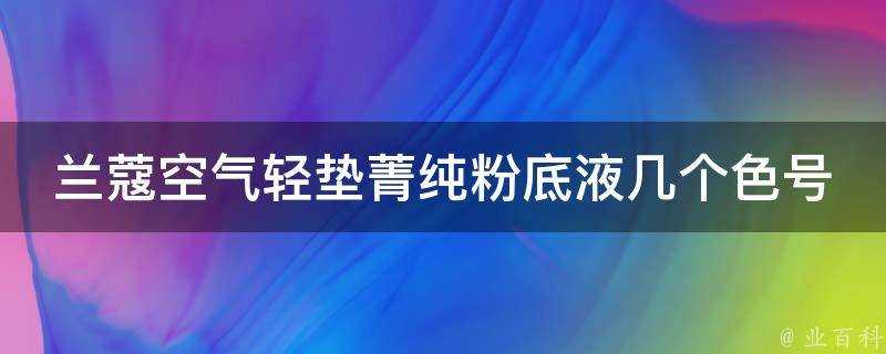 蘭蔻空氣輕墊菁純粉底液幾個色號