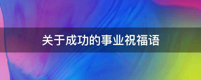 關於成功的事業祝福語