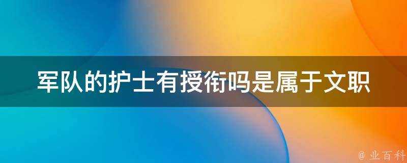 軍隊的護士有授銜嗎是屬於文職