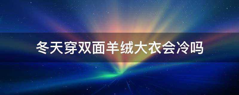 冬天穿雙面羊絨大衣會冷嗎