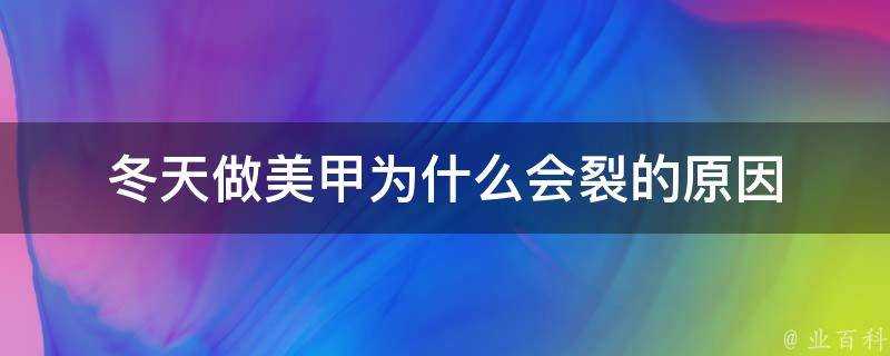 冬天做美甲為什麼會裂的原因