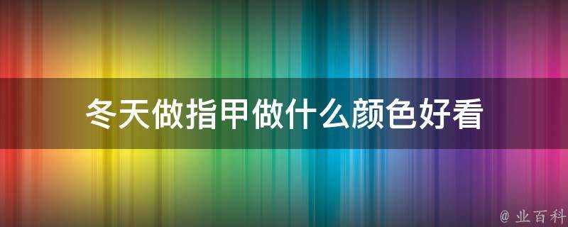 冬天做指甲做什麼顏色好看