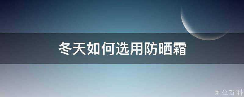 冬天如何選用防曬霜