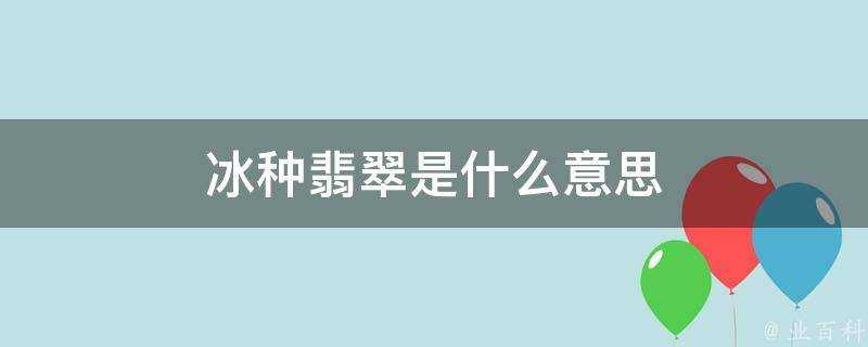 冰種翡翠是什麼意思