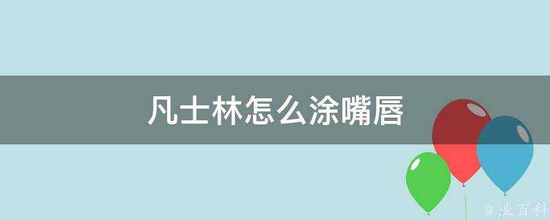 凡士林怎麼塗嘴唇