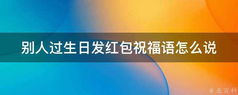 別人過生日發紅包祝福語怎麼說