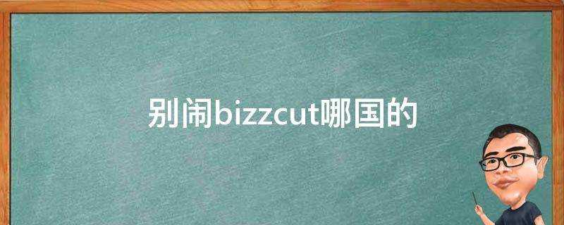 別鬧bizzcut哪國的