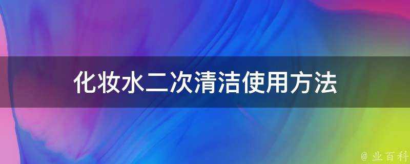 化妝水二次清潔使用方法