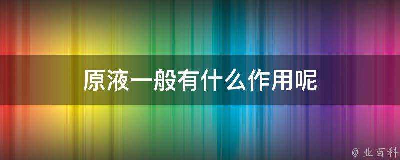 原液一般有什麼作用呢