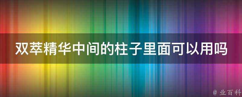 雙萃精華中間的柱子裡面可以用嗎