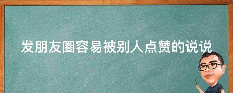 發朋友圈容易被別人點讚的說說