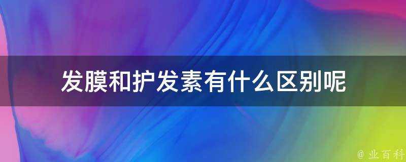 發膜和護髮素有什麼區別呢