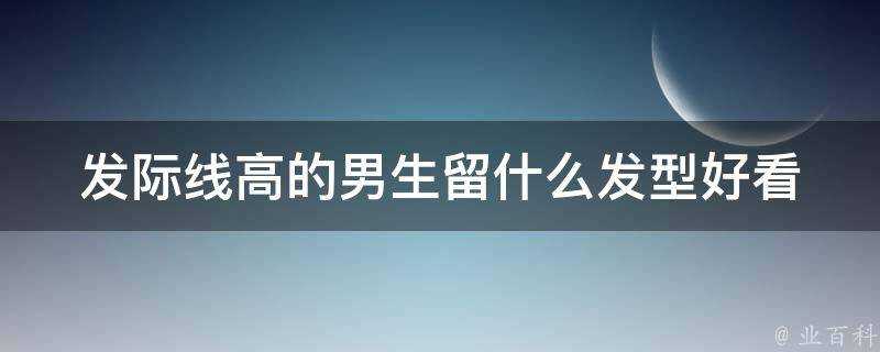 髮際線高的男生留什麼髮型好看